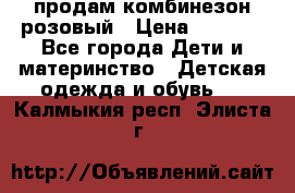 продам комбинезон розовый › Цена ­ 1 000 - Все города Дети и материнство » Детская одежда и обувь   . Калмыкия респ.,Элиста г.